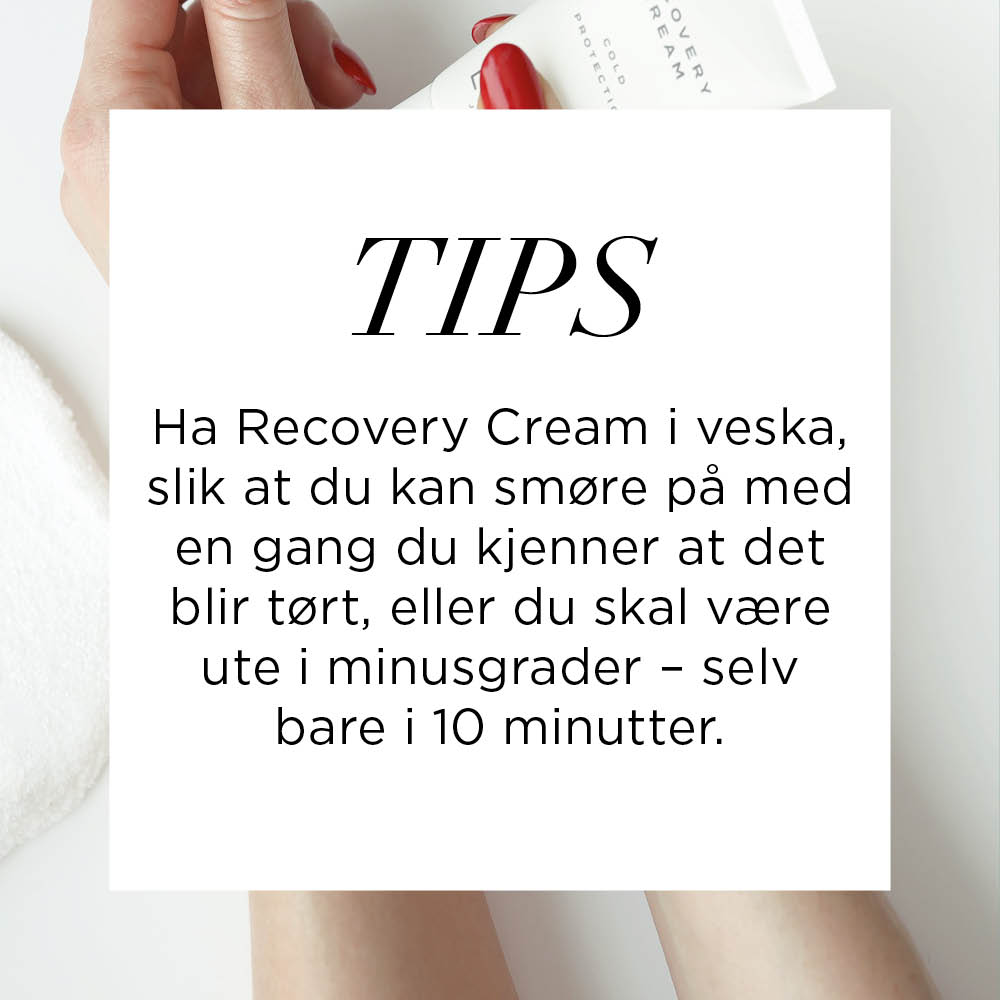 Tips: Ha Recovery Cream i veska, slik at du kan smøre på med en gang du kjenner at det blir tørt, eller du skal være ute i minusgrader – selv bare i 10 minutter.